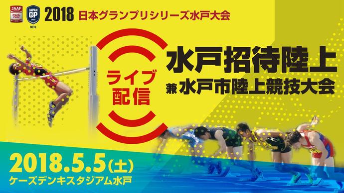 【日本グランプリシリーズ 水戸大会】2018水戸招待陸上（アーカイブ配信）