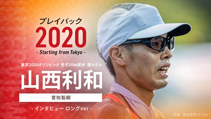 【東京オリンピックメダリストインタビュー】プレイバック2020～Starting from Tokyo～男子20km競歩 銅メダル 山西利和選手（愛知製鋼）
