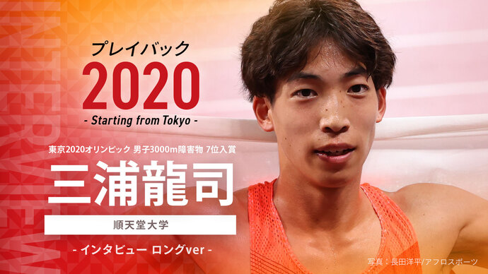 【東京オリンピック入賞者インタビュー】プレイバック2020～Starting from Tokyo～男子3000m障害物7位入賞 三浦龍司選手（順天堂大学）のインタビュー映像を公開！