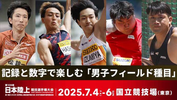 【記録と数字で楽しむ第109回日本選手権】日本新の可能性と東京2025世界陸上：男子フィールド種目