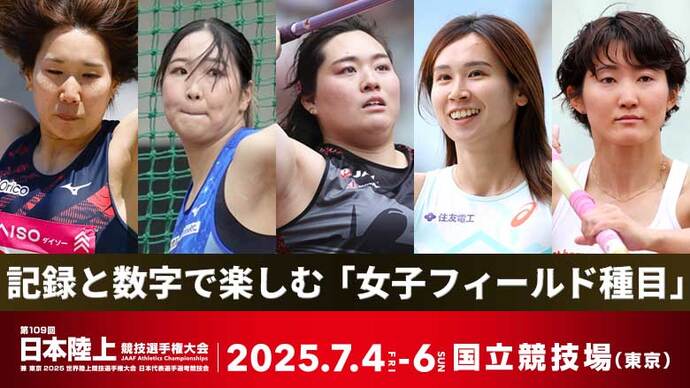 【記録と数字で楽しむ第109回日本選手権】日本新の可能性と東京2025世界陸上：女子フィールド種目